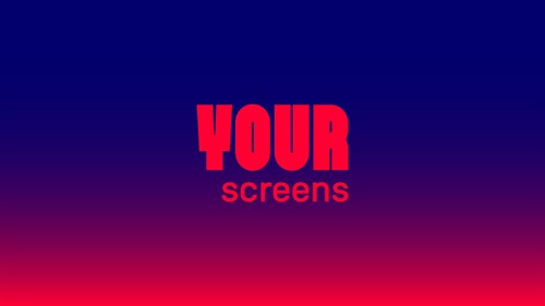 YOUR Screens